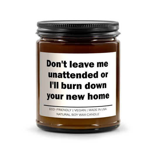 Don't Leave Me Unattended Or I'll Burn Down Your New Home Candle