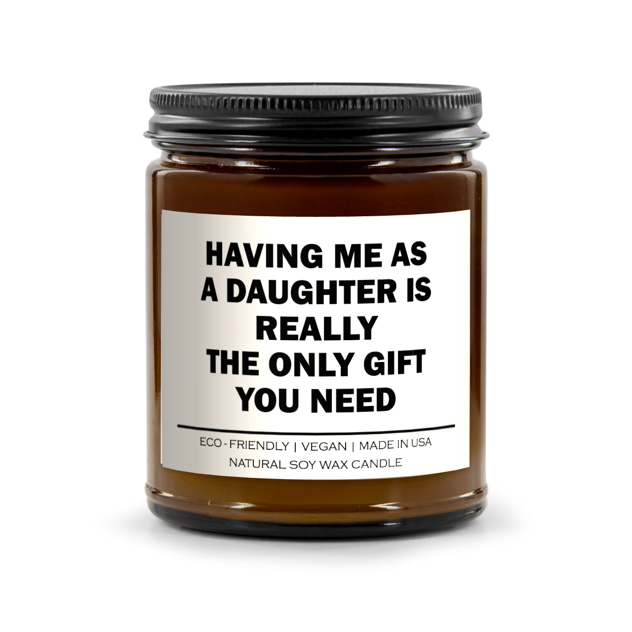 Having Me As A Daughter Is Really The Only Gift You Need Candle